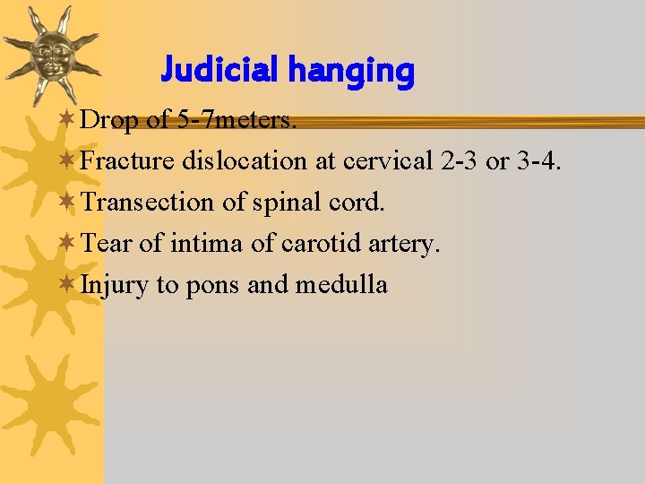 Judicial hanging ¬Drop of 5 -7 meters. ¬Fracture dislocation at cervical 2 -3 or