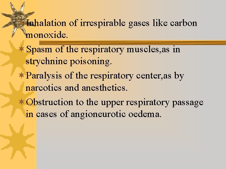 ¬Inhalation of irrespirable gases like carbon monoxide. ¬Spasm of the respiratory muscles, as in