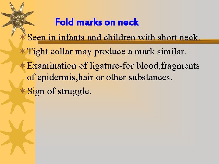 Fold marks on neck ¬Seen in infants and children with short neck. ¬Tight collar