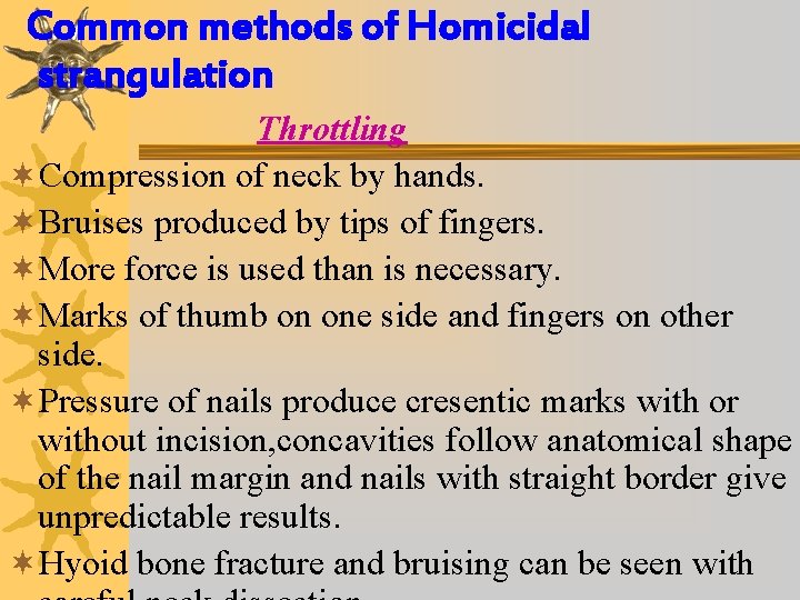 Common methods of Homicidal strangulation Throttling ¬Compression of neck by hands. ¬Bruises produced by