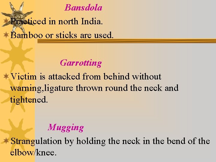 Bansdola ¬Practiced in north India. ¬Bamboo or sticks are used. Garrotting ¬Victim is attacked