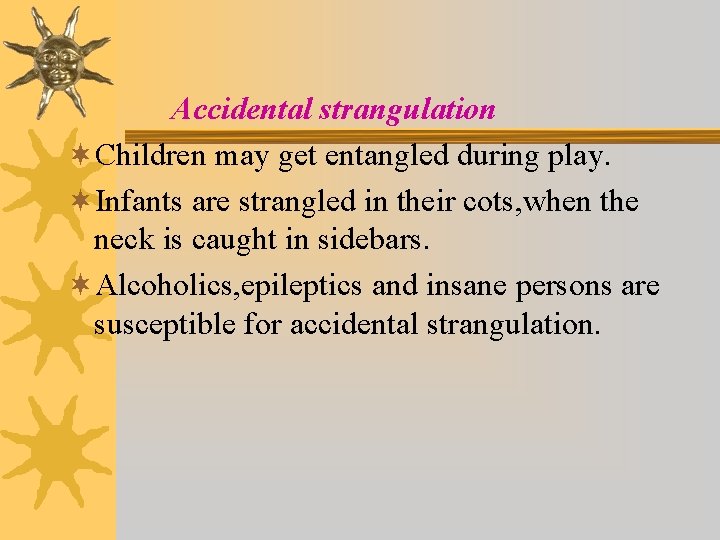 Accidental strangulation ¬Children may get entangled during play. ¬Infants are strangled in their cots,