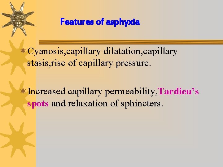 Features of asphyxia ¬Cyanosis, capillary dilatation, capillary stasis, rise of capillary pressure. ¬Increased capillary