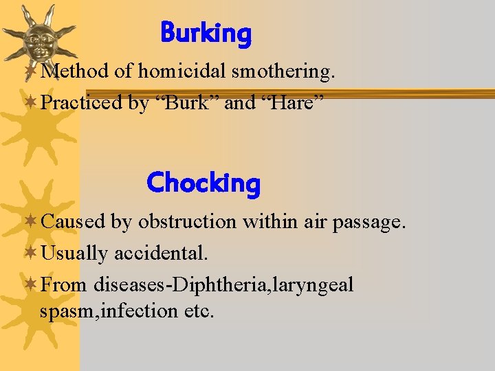 Burking ¬Method of homicidal smothering. ¬Practiced by “Burk” and “Hare” Chocking ¬Caused by obstruction