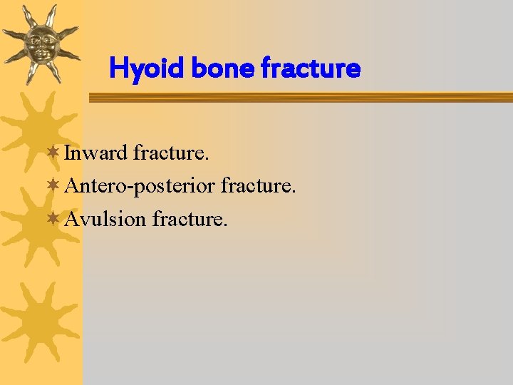 Hyoid bone fracture ¬Inward fracture. ¬Antero-posterior fracture. ¬Avulsion fracture. 
