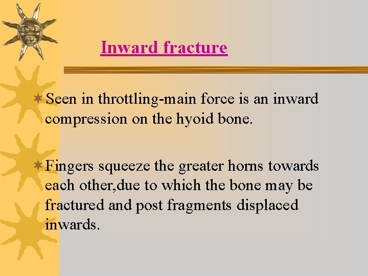 Inward fracture ¬Seen in throttling-main force is an inward compression on the hyoid bone.