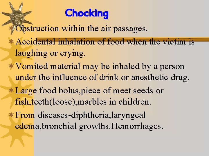 Chocking ¬Obstruction within the air passages. ¬Accidental inhalation of food when the victim is