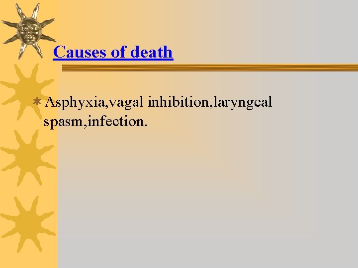 Causes of death ¬Asphyxia, vagal inhibition, laryngeal spasm, infection. 