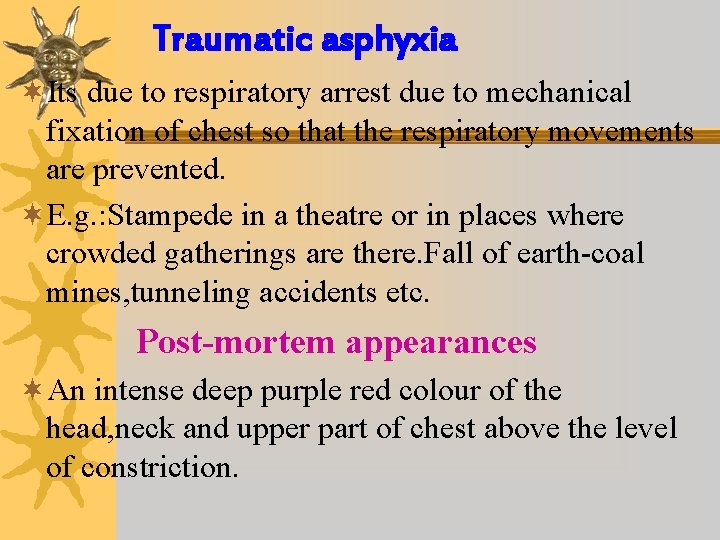 Traumatic asphyxia ¬Its due to respiratory arrest due to mechanical fixation of chest so
