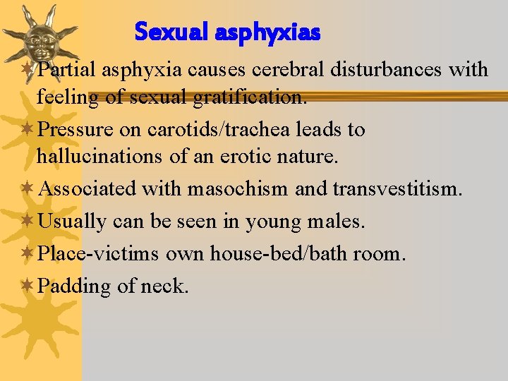 Sexual asphyxias ¬Partial asphyxia causes cerebral disturbances with feeling of sexual gratification. ¬Pressure on