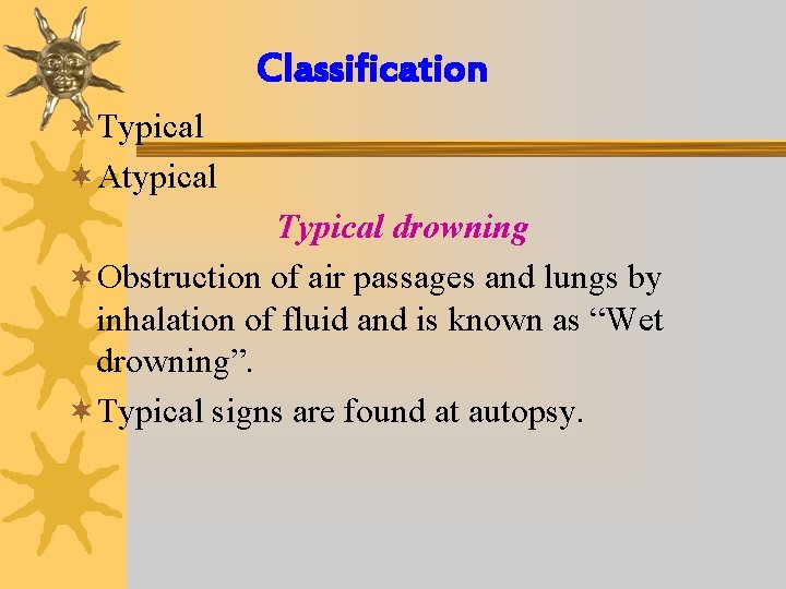 Classification ¬Typical ¬Atypical Typical drowning ¬Obstruction of air passages and lungs by inhalation of