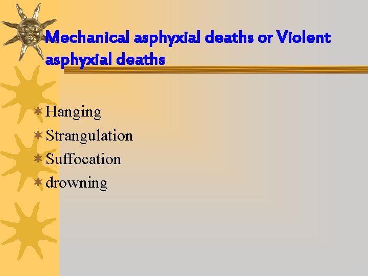 Mechanical asphyxial deaths or Violent asphyxial deaths ¬Hanging ¬Strangulation ¬Suffocation ¬drowning 