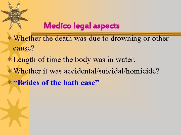 Medico legal aspects ¬Whether the death was due to drowning or other cause? ¬Length