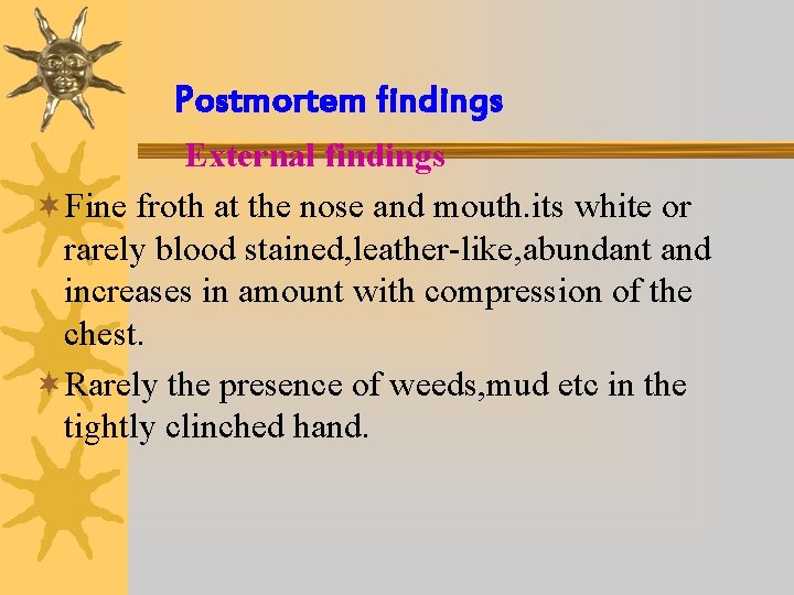 Postmortem findings External findings ¬Fine froth at the nose and mouth. its white or