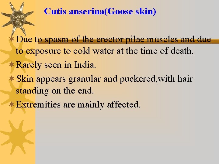 Cutis anserina(Goose skin) ¬Due to spasm of the erector pilae muscles and due to
