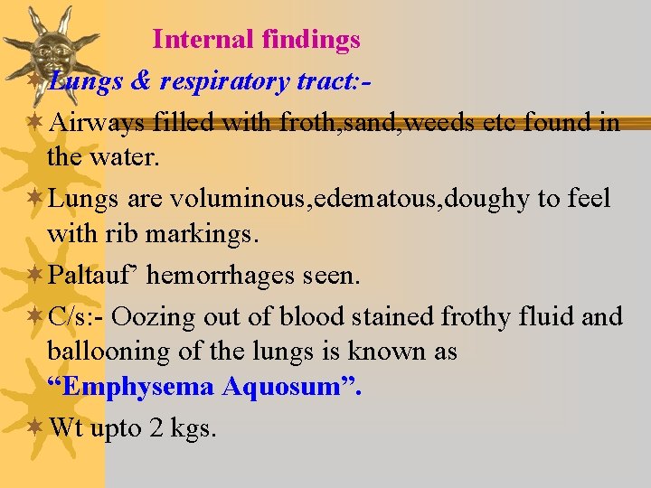 Internal findings ¬Lungs & respiratory tract: ¬Airways filled with froth, sand, weeds etc found