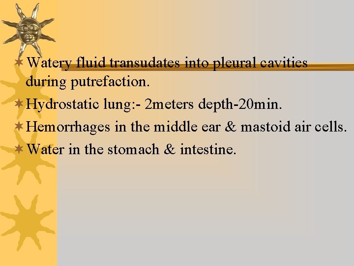 ¬Watery fluid transudates into pleural cavities during putrefaction. ¬Hydrostatic lung: - 2 meters depth-20