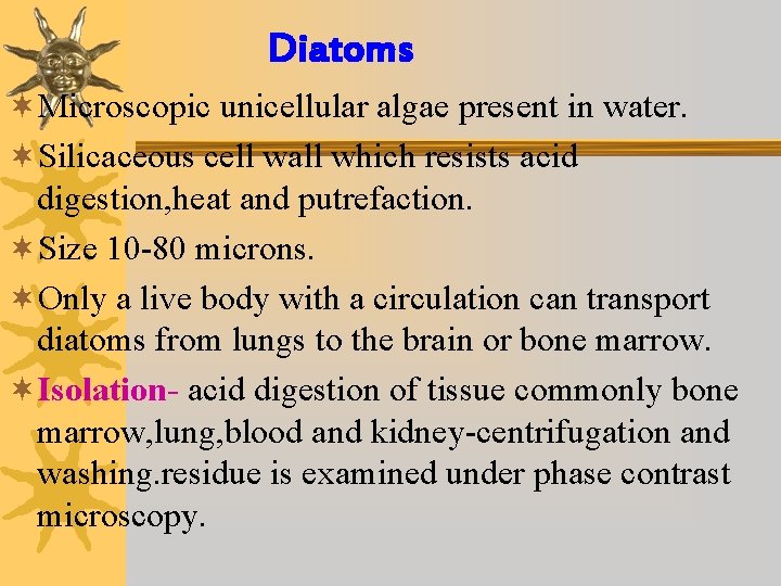 Diatoms ¬Microscopic unicellular algae present in water. ¬Silicaceous cell wall which resists acid digestion,