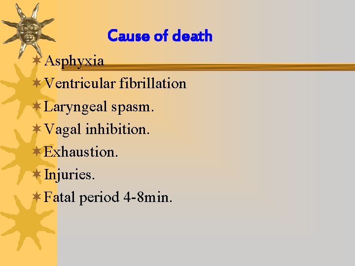 Cause of death ¬Asphyxia ¬Ventricular fibrillation ¬Laryngeal spasm. ¬Vagal inhibition. ¬Exhaustion. ¬Injuries. ¬Fatal period