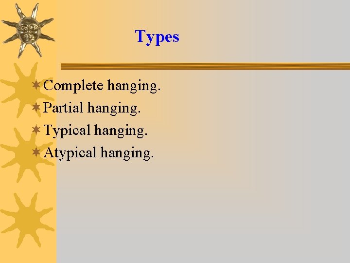 Types ¬Complete hanging. ¬Partial hanging. ¬Typical hanging. ¬Atypical hanging. 