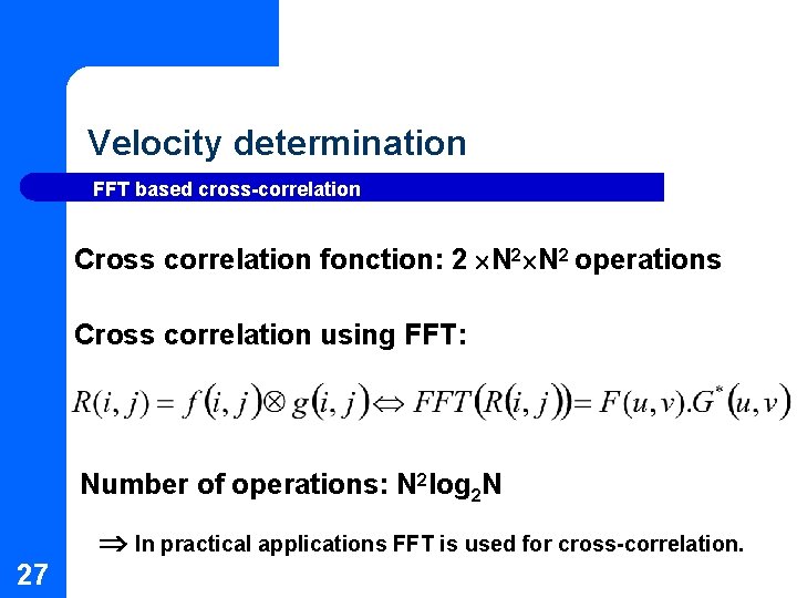 Velocity determination FFT based cross-correlation Cross correlation fonction: 2 N 2 operations Cross correlation Velocity determination FFT based cross-correlation Cross correlation fonction: 2 N 2 operations Cross correlation