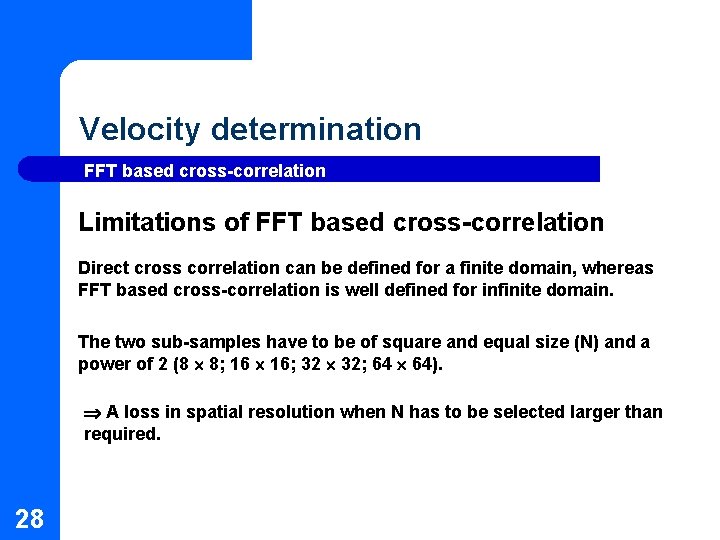 Velocity determination FFT based cross-correlation Limitations of FFT based cross-correlation Direct cross correlation can Velocity determination FFT based cross-correlation Limitations of FFT based cross-correlation Direct cross correlation can