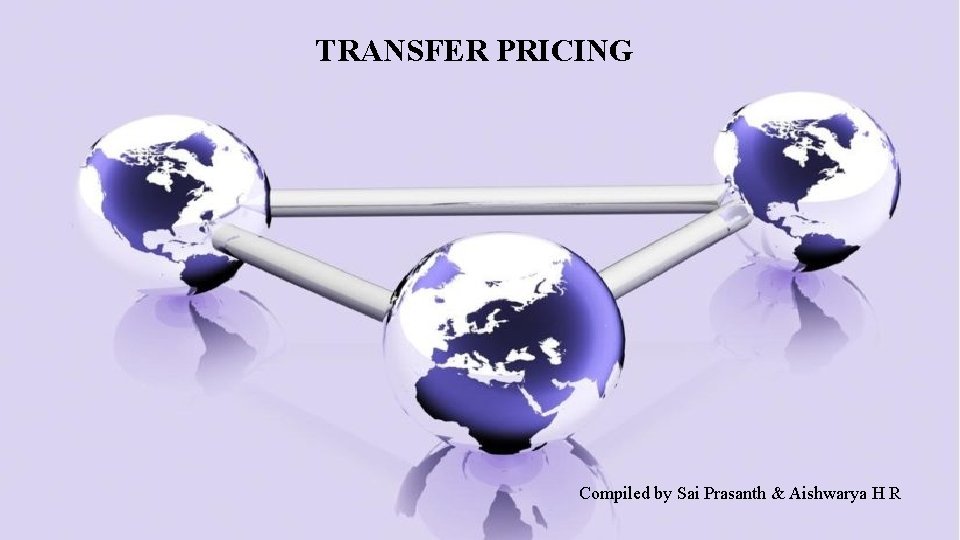 TRANSFER PRICING Transfer Pricing Compiled by Aishwarya & Sai Prasanth Compiled by Sai Prasanth