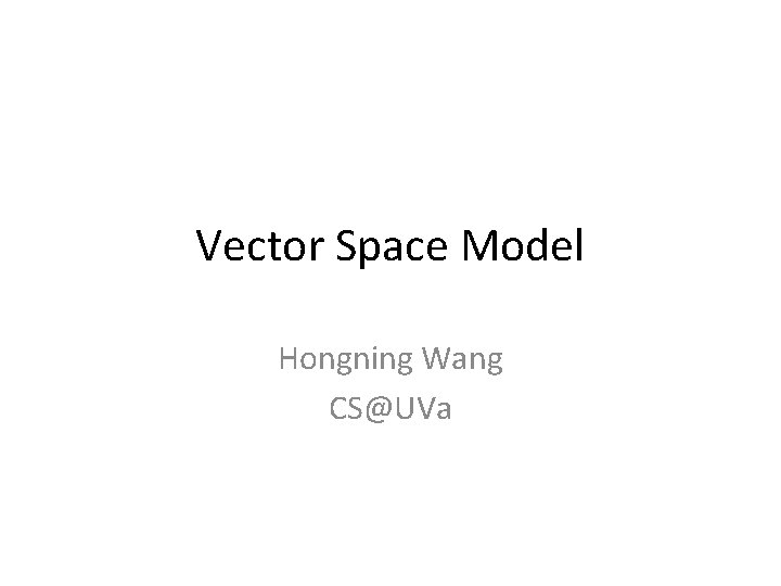 Vector Space Model Hongning Wang CS@UVa Vector Space Model Hongning Wang CS@UVa