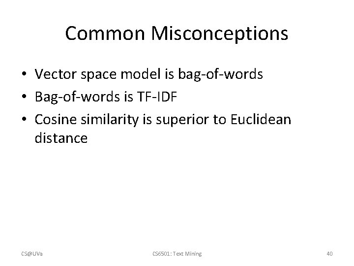Common Misconceptions • Vector space model is bag-of-words • Bag-of-words is TF-IDF • Cosine