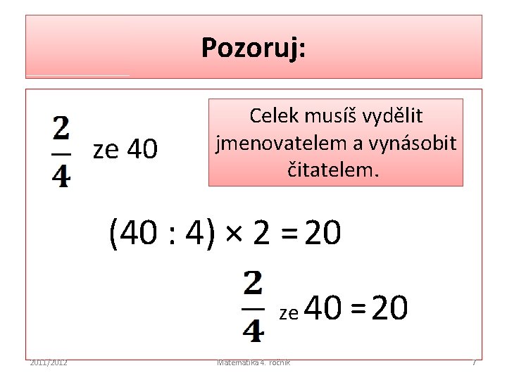 Pozoruj: ze 40 Celek musíš vydělit jmenovatelem a vynásobit čitatelem. (40 : 4) ×