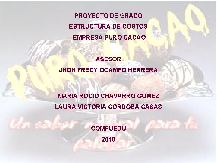 PROYECTO DE GRADO ESTRUCTURA DE COSTOS EMPRESA PURO CACAO ASESOR JHON FREDY OCAMPO HERRERA