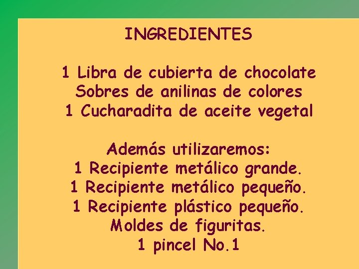 INGREDIENTES 1 Libra de cubierta de chocolate Sobres de anilinas de colores 1 Cucharadita INGREDIENTES 1 Libra de cubierta de chocolate Sobres de anilinas de colores 1 Cucharadita
