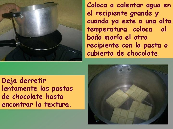 Coloca a calentar agua en el recipiente grande y cuando ya este a una