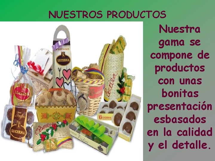 NUESTROS PRODUCTOS Nuestra gama se compone de productos con unas bonitas presentación esbasados en