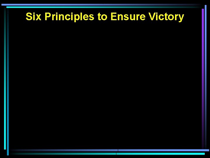 Six Principles to Ensure Victory Six Principles to Ensure Victory