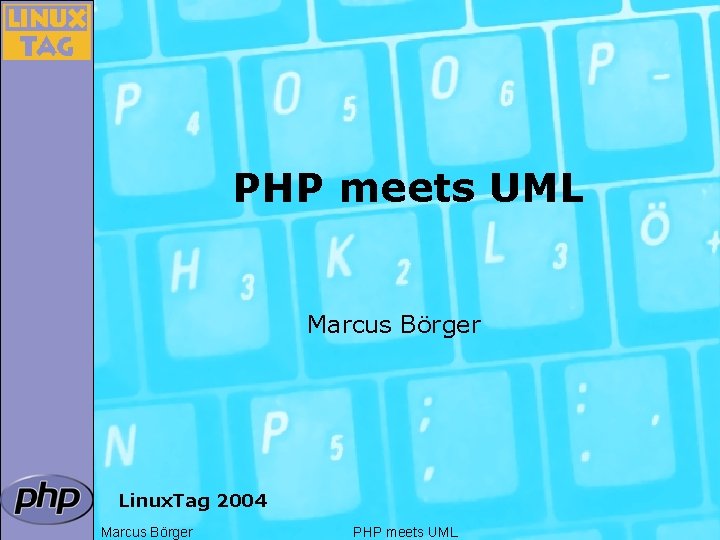 PHP meets UML Marcus Börger Linux. Tag 2004 Marcus Börger PHP meets UML 