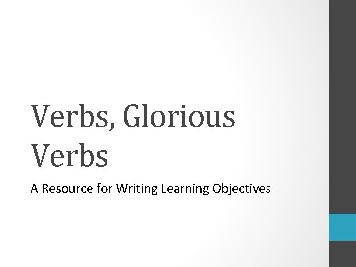 Verbs, Glorious Verbs A Resource for Writing Learning Objectives 