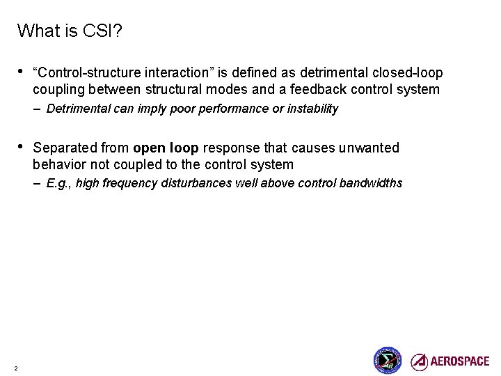 What is CSI? • “Control-structure interaction” is defined as detrimental closed-loop coupling between structural