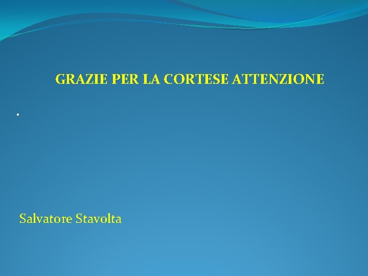  GRAZIE PER LA CORTESE ATTENZIONE. Salvatore Stavolta 