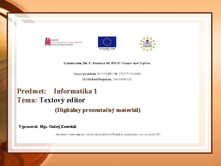 Predmet: Informatika 1 Téma: Textový editor (Digitálny prezentačný materiál) Vypracoval: Mgr. Ondrej Kostelník 