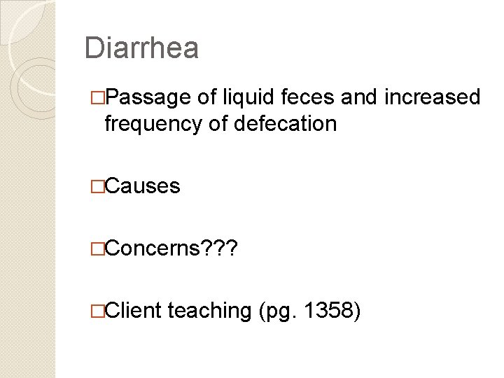 Diarrhea �Passage of liquid feces and increased frequency of defecation �Causes �Concerns? ? ?