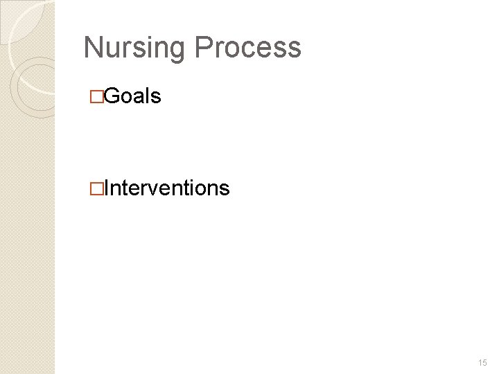 Nursing Process �Goals �Interventions 15 