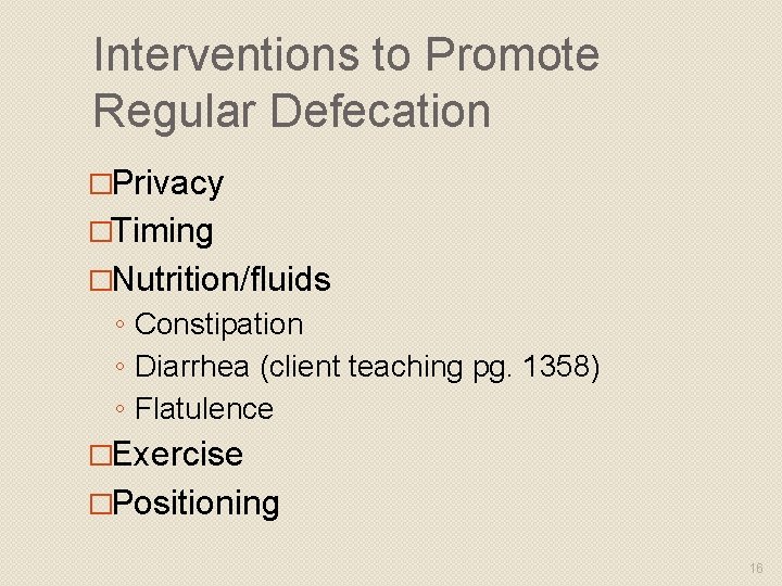 Interventions to Promote Regular Defecation �Privacy �Timing �Nutrition/fluids ◦ Constipation ◦ Diarrhea (client teaching
