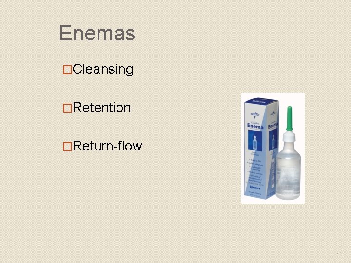 Enemas �Cleansing �Retention �Return-flow 18 