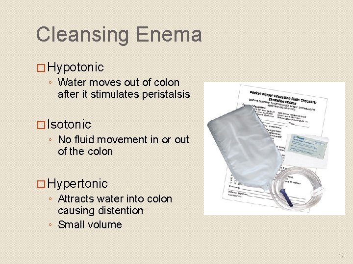 Cleansing Enema � Hypotonic ◦ Water moves out of colon after it stimulates peristalsis