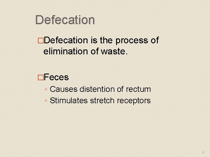 Defecation �Defecation is the process of elimination of waste. �Feces ◦ Causes distention of