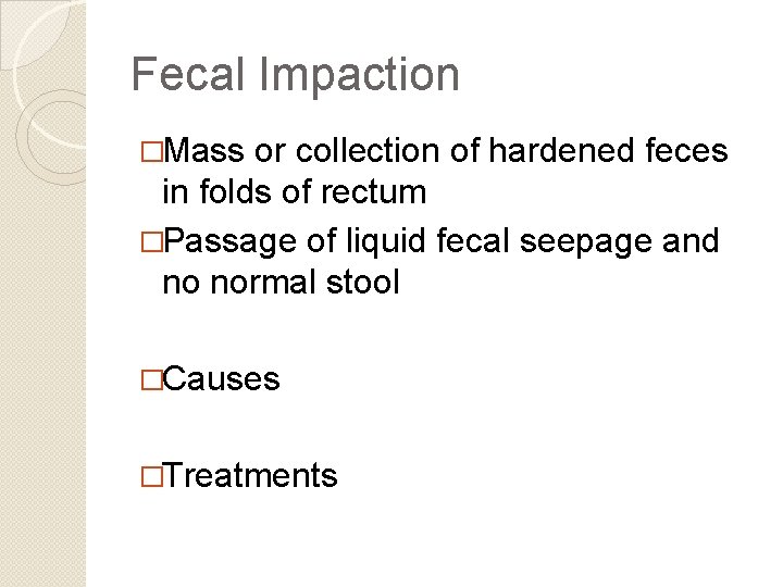 Fecal Impaction �Mass or collection of hardened feces in folds of rectum �Passage of