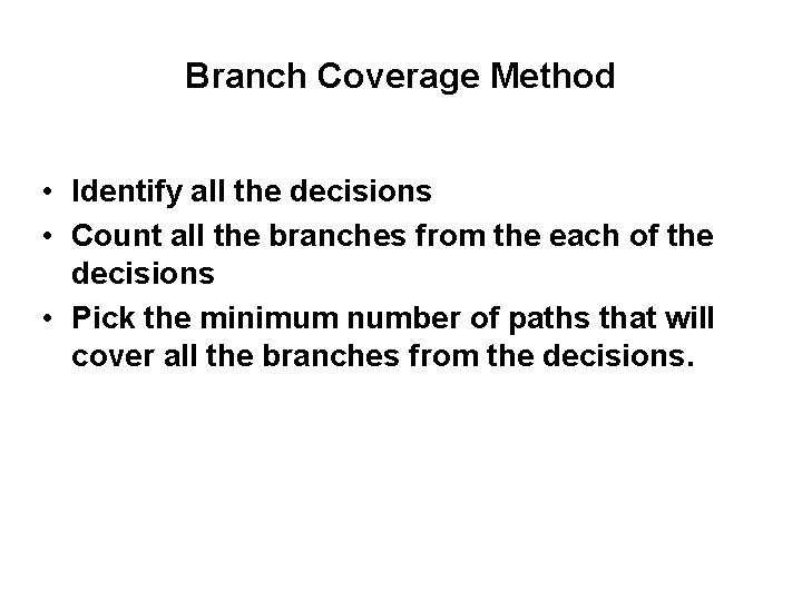 Branch Coverage Method • Identify all the decisions • Count all the branches from