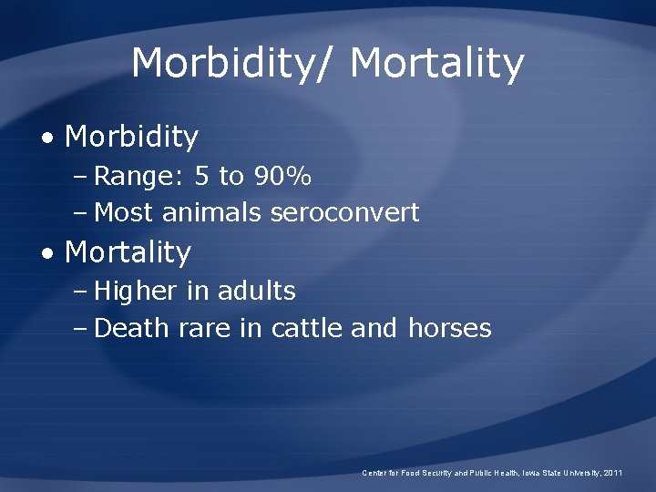 Morbidity/ Mortality • Morbidity – Range: 5 to 90% – Most animals seroconvert •