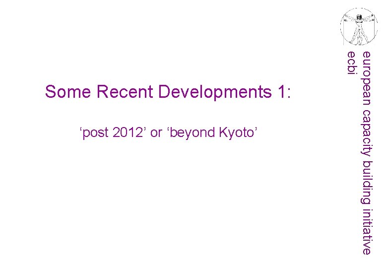 ‘post 2012’ or ‘beyond Kyoto’ european capacity building initiative ecbi Some Recent Developments 1: